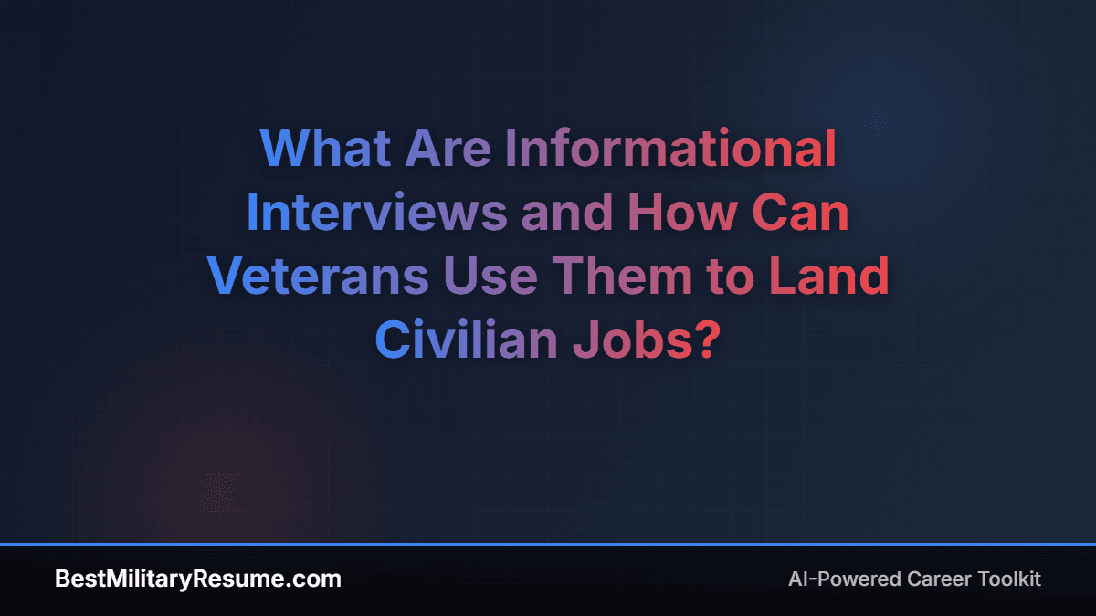 What Are Informational Interviews and How Can Veterans Use Them to Land Civilian Jobs?
